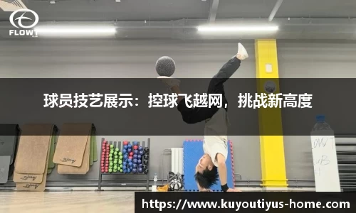 球员技艺展示：控球飞越网，挑战新高度